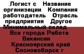 Логист с › Название организации ­ Компания-работодатель › Отрасль предприятия ­ Другое › Минимальный оклад ­ 1 - Все города Работа » Вакансии   . Красноярский край,Сосновоборск г.